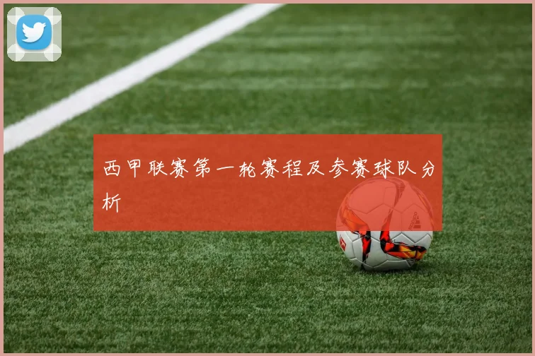 西甲联赛第一轮赛程及参赛球队分析