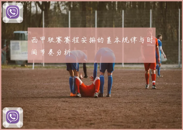 西甲联赛赛程安排的基本规律与时间节奏分析